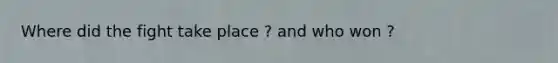 Where did the fight take place ? and who won ?