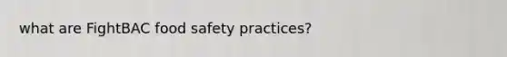 what are FightBAC food safety practices?