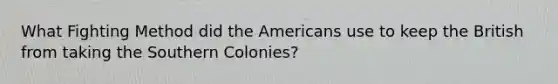 What Fighting Method did the Americans use to keep the British from taking the Southern Colonies?