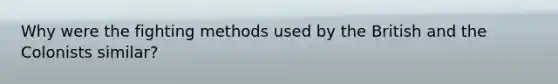 Why were the fighting methods used by the British and the Colonists similar?