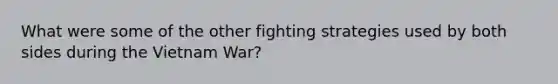 What were some of the other fighting strategies used by both sides during the Vietnam War?