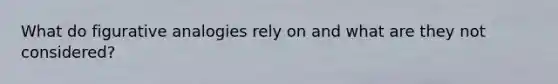 What do figurative analogies rely on and what are they not considered?