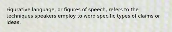 <a href='https://www.questionai.com/knowledge/k3y5b1MzXB-figurative-language' class='anchor-knowledge'>figurative language</a>, or figures of speech, refers to the techniques speakers employ to word specific types of claims or ideas.