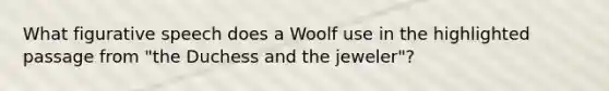 What figurative speech does a Woolf use in the highlighted passage from "the Duchess and the jeweler"?