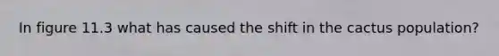 In figure 11.3 what has caused the shift in the cactus population?