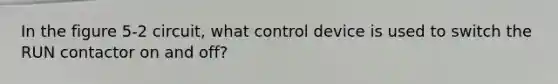 In the figure 5-2 circuit, what control device is used to switch the RUN contactor on and off?