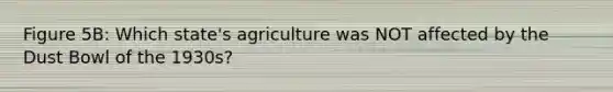 Figure 5B: Which state's agriculture was NOT affected by the Dust Bowl of the 1930s?