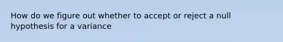 How do we figure out whether to accept or reject a null hypothesis for a variance