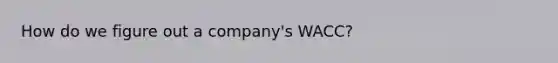 How do we figure out a company's WACC?