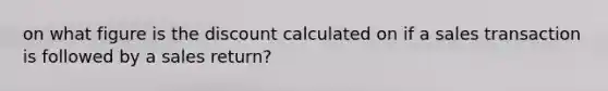 on what figure is the discount calculated on if a sales transaction is followed by a sales return?