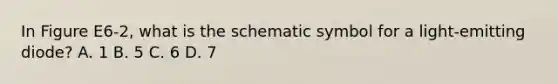 In Figure E6-2, what is the schematic symbol for a light-emitting diode? A. 1 B. 5 C. 6 D. 7