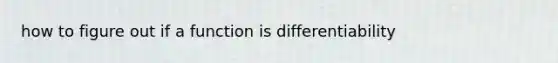 how to figure out if a function is differentiability