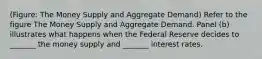 (Figure: The Money Supply and Aggregate Demand) Refer to the figure The Money Supply and Aggregate Demand. Panel (b) illustrates what happens when the Federal Reserve decides to _______ the money supply and _______ interest rates.