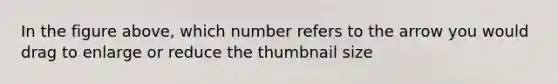 In the figure above, which number refers to the arrow you would drag to enlarge or reduce the thumbnail size