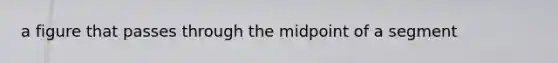 a figure that passes through the midpoint of a segment