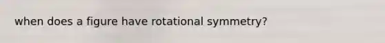 when does a figure have rotational symmetry?