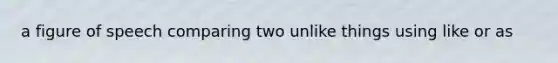 a figure of speech comparing two unlike things using like or as