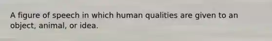 A figure of speech in which human qualities are given to an object, animal, or idea.