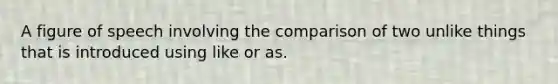 A figure of speech involving the comparison of two unlike things that is introduced using like or as.