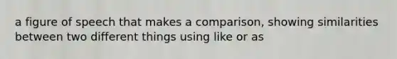 a figure of speech that makes a comparison, showing similarities between two different things using like or as