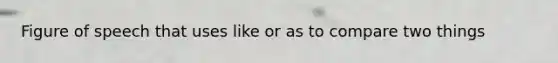 Figure of speech that uses like or as to compare two things