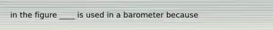 in the figure ____ is used in a barometer because