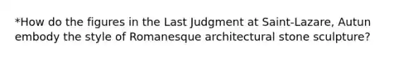 *How do the figures in the Last Judgment at Saint-Lazare, Autun embody the style of Romanesque architectural stone sculpture?