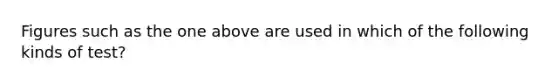 Figures such as the one above are used in which of the following kinds of test?