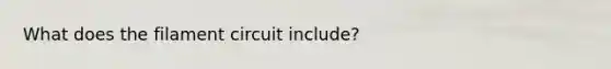 What does the filament circuit include?