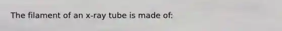The filament of an x-ray tube is made of: