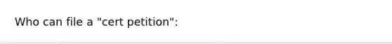 Who can file a "cert petition":