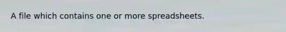 A file which contains one or more spreadsheets.