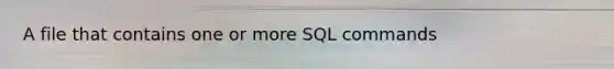 A file that contains one or more SQL commands