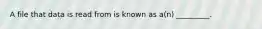 A file that data is read from is known as a(n) _________.