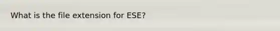 What is the file extension for ESE?