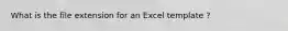 What is the file extension for an Excel template ?