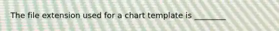 The file extension used for a chart template is ________