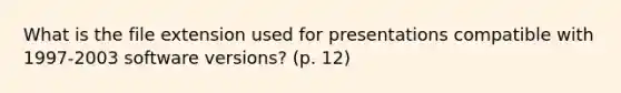 What is the file extension used for presentations compatible with 1997-2003 software versions? (p. 12)