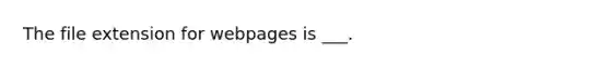 The file extension for webpages is ___.