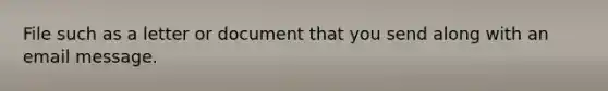 File such as a letter or document that you send along with an email message.