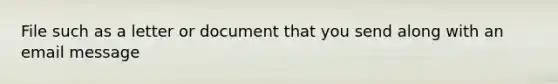 File such as a letter or document that you send along with an email message