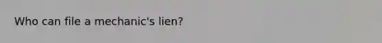 Who can file a mechanic's lien?