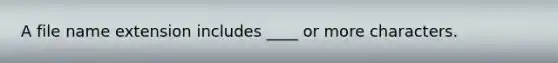 A file name extension includes ____ or more characters.