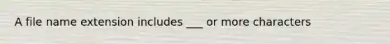 A file name extension includes ___ or more characters