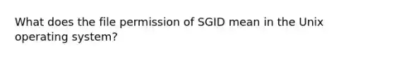 What does the file permission of SGID mean in the Unix operating system?