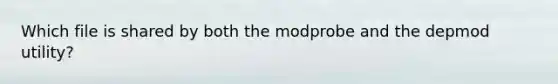 Which file is shared by both the modprobe and the depmod utility?