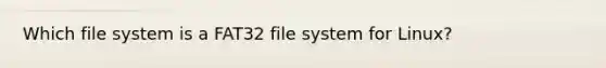 Which file system is a FAT32 file system for Linux?