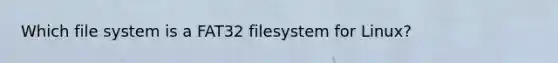 Which file system is a FAT32 filesystem for Linux?