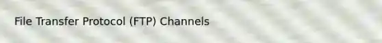 File Transfer Protocol (FTP) Channels