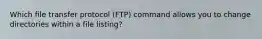 Which file transfer protocol (FTP) command allows you to change directories within a file listing?